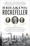 Breaking Rockefeller: The Incredible Story of the Ambitious Rivals Who Toppled an Oil Empire, Doran, Peter B.