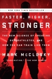 Faster, Higher, Stronger: How Sports Science Is Creating a New Generation of Superathletes--and What We Can Learn from Them, McClusky, Mark