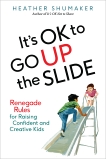 It's OK to Go Up the Slide: Renegade Rules for Raising Confident and Creative Kids, Shumaker, Heather