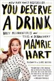 You Deserve a Drink: Boozy Misadventures and Tales of Debauchery, Hart, Mamrie