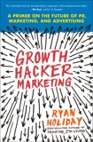 Growth Hacker Marketing: A Primer on the Future of PR, Marketing, and Advertising, Holiday, Ryan