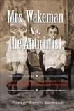 Mrs. Wakeman vs. the Antichrist: And Other Strange-but-True Tales from American History, Schneck, Robert Damon