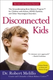 Disconnected Kids: The Groundbreaking Brain Balance Program for Children with Autism, ADHD, Dyslexia, and Other Neurological Disorders, Melillo, Robert