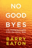 No Goodbyes: Life-Changing Insights from the Other Side, Eaton, Barry