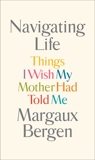 Navigating Life: Things I Wish My Mother Had Told Me, Bergen, Margaux