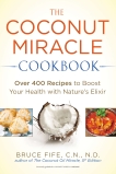 The Coconut Miracle Cookbook: Over 400 Recipes to Boost Your Health with Nature's Elixir, Fife, Bruce