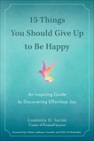 15 Things You Should Give Up to Be Happy: An Inspiring Guide to Discovering Effortless Joy, Saviuc, Luminita D.