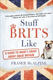 Stuff Brits Like: A Guide to What's Great About Great Britain, McAlpine, Fraser