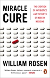 Miracle Cure: The Creation of Antibiotics and the Birth of Modern Medicine, Rosen, William