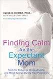 Finding Calm for the Expectant Mom: Tools for Reducing Stress, Anxiety, and Mood Swings During Your Pregnancy, Domar, Alice D. & Curry Oakes, Sheila