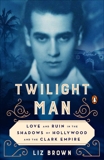 Twilight Man: Love and Ruin in the Shadows of Hollywood and the Clark Empire, Brown, Liz