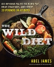The Wild Diet: Get Back to Your Roots, Burn Fat, and Drop Up to 20 Pounds in 40 Days, James, Abel