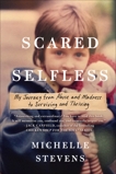 Scared Selfless: My Journey from Abuse and Madness to Surviving and Thriving, Stevens, Michelle