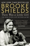 There Was a Little Girl: The Real Story of My Mother and Me, Shields, Brooke