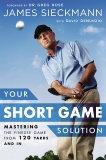 Your Short Game Solution: Mastering the Finesse Game from 120 Yards and In, Sieckmann, James & Denunzio, David