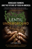 Lentil Underground: Renegade Farmers and the Future of Food in America, Carlisle, Liz