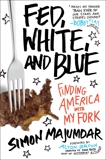 Fed, White, and Blue: Finding America with My Fork, Majumdar, Simon