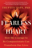 A Fearless Heart: How the Courage to Be Compassionate Can Transform Our Lives, Jinpa, Thupten