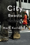 City Beasts: Fourteen Stories of Uninvited Wildlife, Kurlansky, Mark