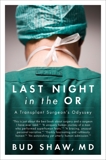 Last Night in the OR: A Transplant Surgeon's Odyssey, Shaw, Bud