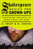 Shakespeare Basics for Grown-Ups: Everything You Need to Know About the Bard, Foley, E. & Coates, B.