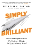 Simply Brilliant: How Great Organizations Do Ordinary Things in Extraordinary Ways, Taylor, William C.