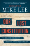 Our Lost Constitution: The Willful Subversion of America's Founding Document, Lee, Mike