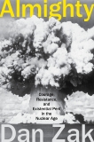 Almighty: Courage, Resistance, and Existential Peril in the Nuclear Age, Zak, Dan