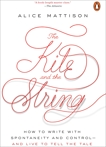 The Kite and the String: How to Write with Spontaneity and Control--and Live to Tell the Tale, Mattison, Alice