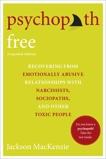 Psychopath Free (Expanded Edition): Recovering from Emotionally Abusive Relationships With Narcissists, Sociopaths, and Other Toxic People, MacKenzie, Jackson