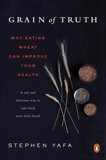 Grain of Truth: Why Eating Wheat Can Improve Your Health, Yafa, Stephen