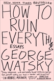 How to Ruin Everything: Essays, Watsky, George