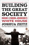 Building the Great Society: Inside Lyndon Johnson's White House, Zeitz, Joshua