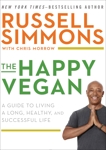 The Happy Vegan: A Guide to Living a Long, Healthy, and Successful Life, Simmons, Russell & Morrow, Chris