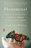 Phenomenal: A Hesitant Adventurer's Search for Wonder in the Natural World, Henion, Leigh Ann