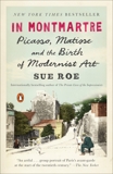 In Montmartre: Picasso, Matisse and the Birth of Modernist Art, Roe, Sue