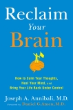 Reclaim Your Brain: How to Calm Your Thoughts, Heal Your Mind, and Bring Your Life Back Under Control, Annibali, Joseph A.