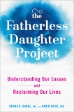 The Fatherless Daughter Project: Understanding Our Losses and Reclaiming Our Lives, Babul, Denna & Luise, Karin