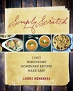 Simply Scratch: 120 Wholesome Homemade Recipes Made Easy, McNamara, Laurie