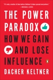 The Power Paradox: How We Gain and Lose Influence, Keltner, Dacher