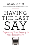 Having the Last Say: Capturing Your Legacy in One Small Story, Gelb, Alan