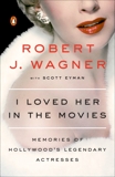 I Loved Her in the Movies: Memories of Hollywood's Legendary Actresses, Wagner, Robert & Eyman, Scott