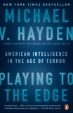 Playing to the Edge: American Intelligence in the Age of Terror, Hayden, Michael V.