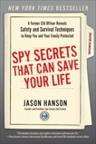 Spy Secrets That Can Save Your Life: A Former CIA Officer Reveals Safety and Survival Techniques to Keep You and Your Family Protected, Hanson, Jason