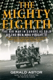 The Mighty Eighth: The Air War in Europe as Told by the Men Who Fought It, Astor, Gerald