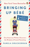 Bringing Up Bébé: One American Mother Discovers the Wisdom of French Parenting (now with Bébé Day by Day: 100 Keys to French Parenting), Druckerman, Pamela