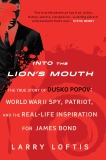 Into the Lion's Mouth: The True Story of Dusko Popov: World War II Spy, Patriot, and the Real-Life Inspiration for James Bond, Loftis, Larry