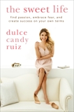 The Sweet Life: Find Passion, Embrace Fear, and Find Success on Your Own Terms, Ruiz, Dulce Candy