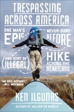 Trespassing Across America: One Man's Epic, Never-Done-Before (and Sort of Illegal) Hike Across the Heartland, Ilgunas, Ken