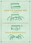 How to Smoke Pot (Properly): A Highbrow Guide to Getting High, Bienenstock, David